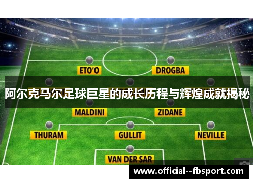 阿尔克马尔足球巨星的成长历程与辉煌成就揭秘 阿尔克马尔足球巨星的成长历程与辉煌成就揭秘