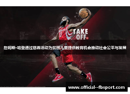 詹姆斯·哈登通过慈善活动为贫困儿童提供教育机会推动社会公平与发展 詹姆斯·哈登通过慈善活动为贫困儿童提供教育机会推动社会公平与发展