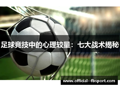 足球竞技中的心理较量：七大战术揭秘