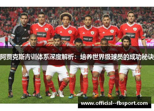 阿贾克斯青训体系深度解析：培养世界级球员的成功秘诀