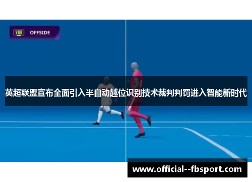 英超联盟宣布全面引入半自动越位识别技术裁判判罚进入智能新时代